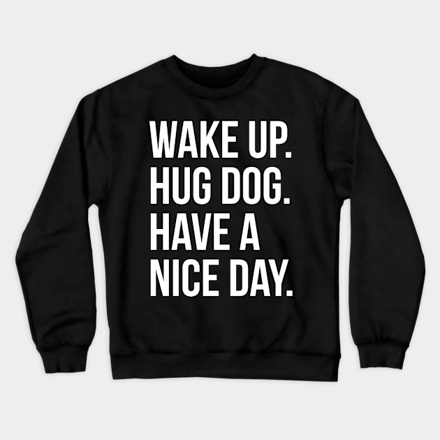 Wake Up Hug Dog Have A Good Day Crewneck Sweatshirt by evokearo